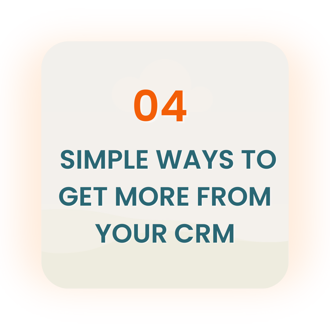 4 Simple Ways to Get More from Your CRM